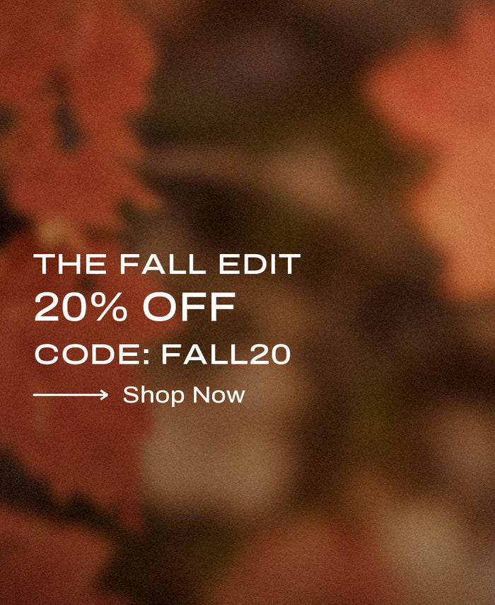 The Fall Edit: 20% Off — Code: FALL20 — Shop Now